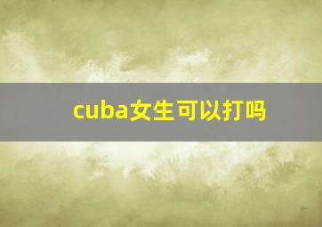 cuba女生可以打吗