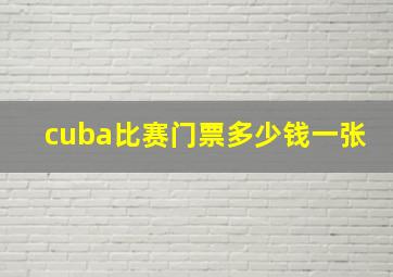 cuba比赛门票多少钱一张