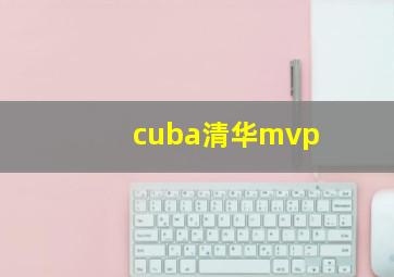 cuba清华mvp