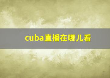 cuba直播在哪儿看