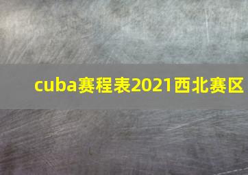 cuba赛程表2021西北赛区