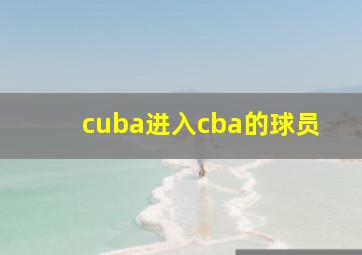 cuba进入cba的球员