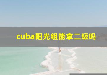 cuba阳光组能拿二级吗