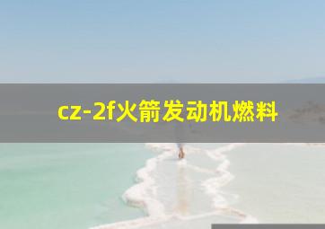 cz-2f火箭发动机燃料