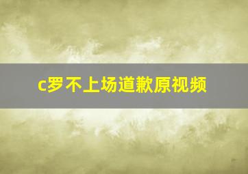 c罗不上场道歉原视频