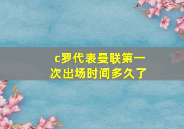 c罗代表曼联第一次出场时间多久了