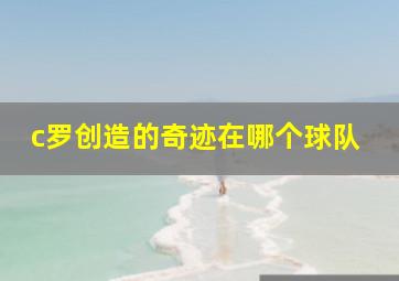 c罗创造的奇迹在哪个球队