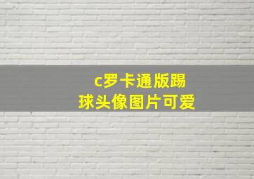 c罗卡通版踢球头像图片可爱