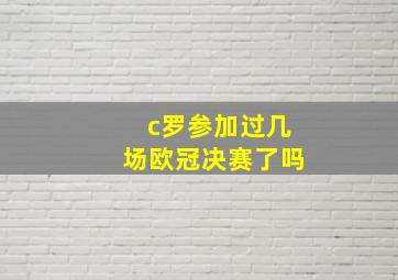 c罗参加过几场欧冠决赛了吗