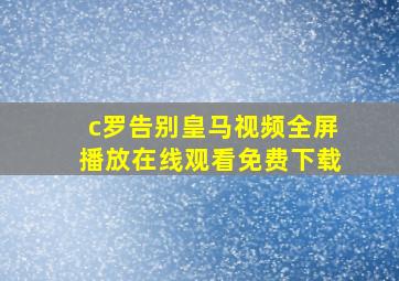 c罗告别皇马视频全屏播放在线观看免费下载