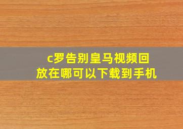 c罗告别皇马视频回放在哪可以下载到手机