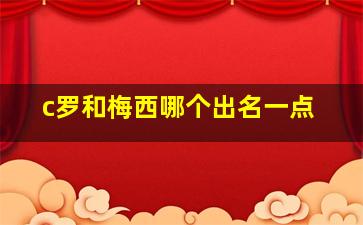 c罗和梅西哪个出名一点