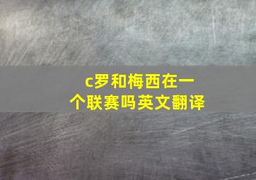 c罗和梅西在一个联赛吗英文翻译