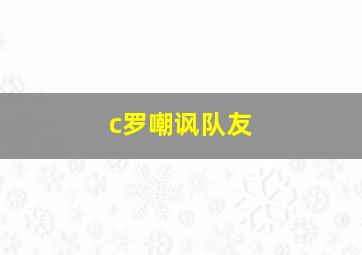 c罗嘲讽队友