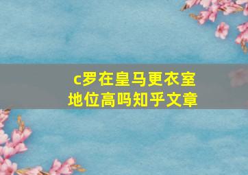 c罗在皇马更衣室地位高吗知乎文章