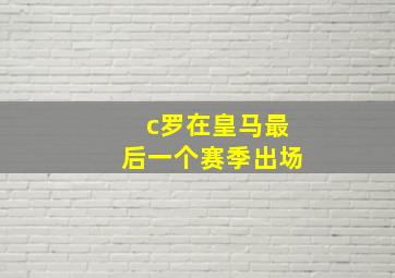 c罗在皇马最后一个赛季出场