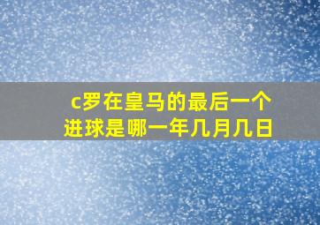 c罗在皇马的最后一个进球是哪一年几月几日