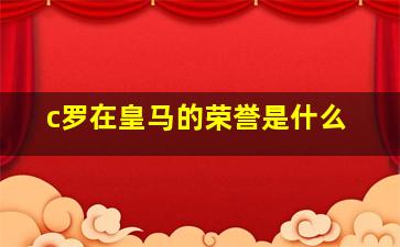 c罗在皇马的荣誉是什么