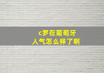 c罗在葡萄牙人气怎么样了啊