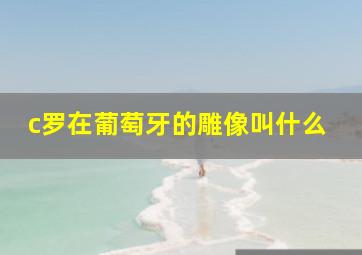 c罗在葡萄牙的雕像叫什么