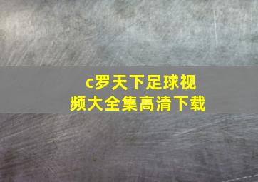 c罗天下足球视频大全集高清下载