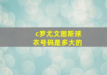 c罗尤文图斯球衣号码是多大的