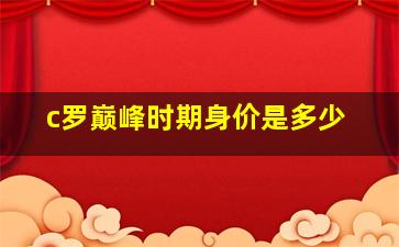 c罗巅峰时期身价是多少