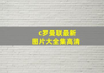 c罗曼联最新图片大全集高清