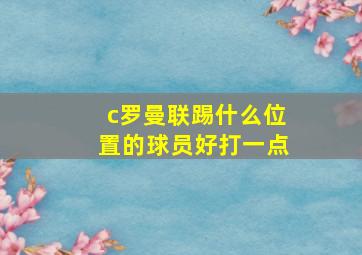 c罗曼联踢什么位置的球员好打一点