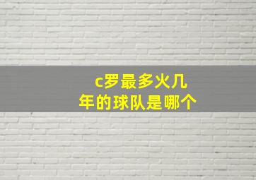 c罗最多火几年的球队是哪个