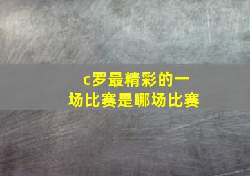 c罗最精彩的一场比赛是哪场比赛