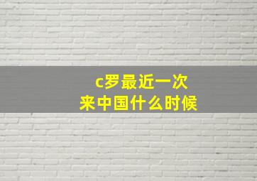 c罗最近一次来中国什么时候