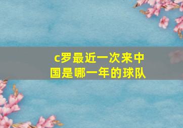 c罗最近一次来中国是哪一年的球队