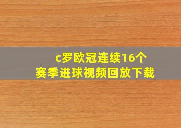 c罗欧冠连续16个赛季进球视频回放下载