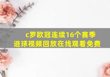 c罗欧冠连续16个赛季进球视频回放在线观看免费