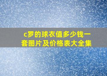 c罗的球衣值多少钱一套图片及价格表大全集