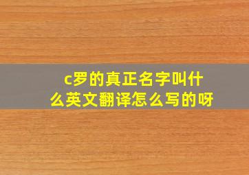 c罗的真正名字叫什么英文翻译怎么写的呀