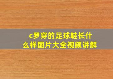 c罗穿的足球鞋长什么样图片大全视频讲解