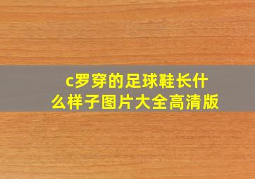 c罗穿的足球鞋长什么样子图片大全高清版