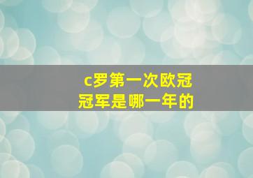 c罗第一次欧冠冠军是哪一年的