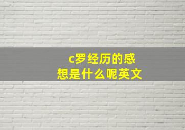 c罗经历的感想是什么呢英文