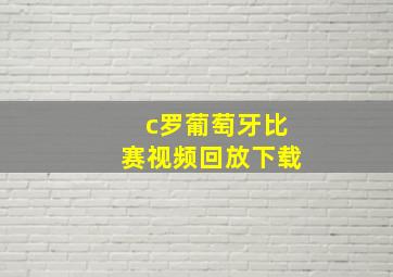 c罗葡萄牙比赛视频回放下载