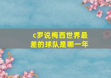 c罗说梅西世界最差的球队是哪一年