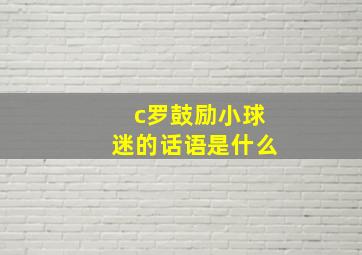 c罗鼓励小球迷的话语是什么