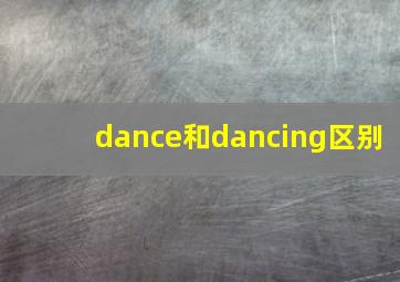 dance和dancing区别