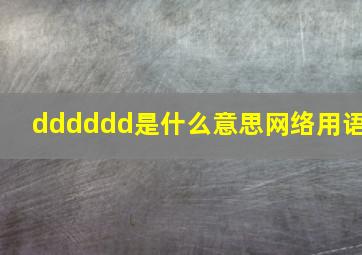 dddddd是什么意思网络用语