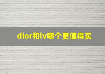 dior和lv哪个更值得买