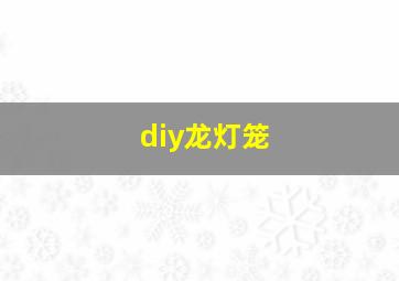 diy龙灯笼