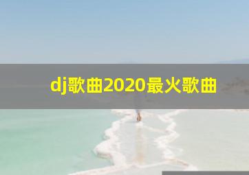 dj歌曲2020最火歌曲