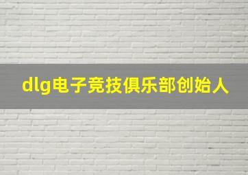 dlg电子竞技俱乐部创始人